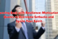 Bouncing Back with Resilience: Motivational Quotes to Overcome Setbacks and Ignite Your Spirit