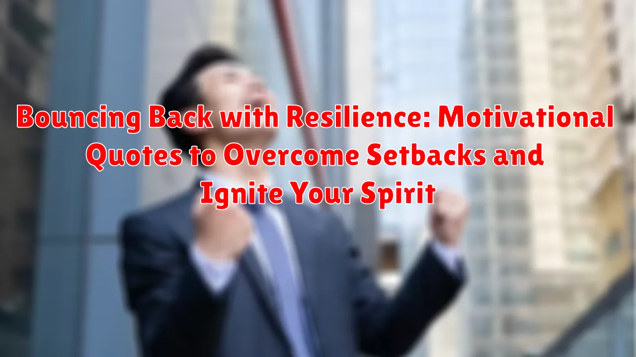 Bouncing Back with Resilience: Motivational Quotes to Overcome Setbacks and Ignite Your Spirit