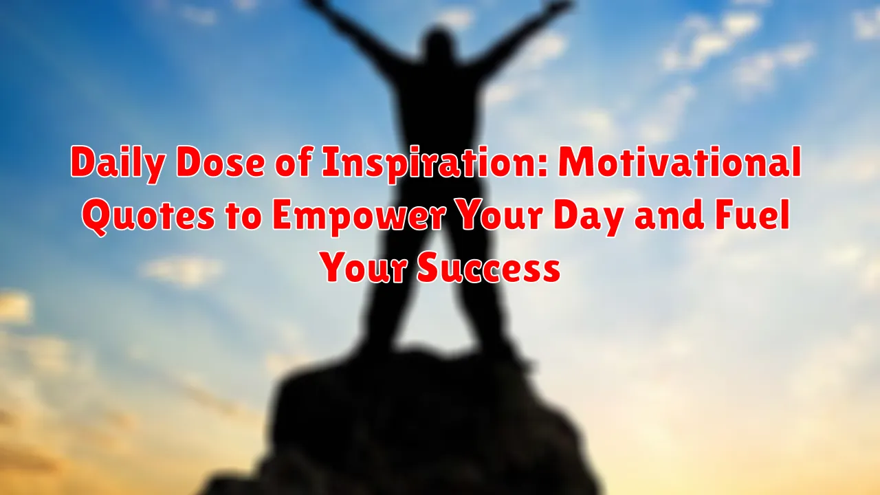 Daily Dose of Inspiration: Motivational Quotes to Empower Your Day and Fuel Your Success