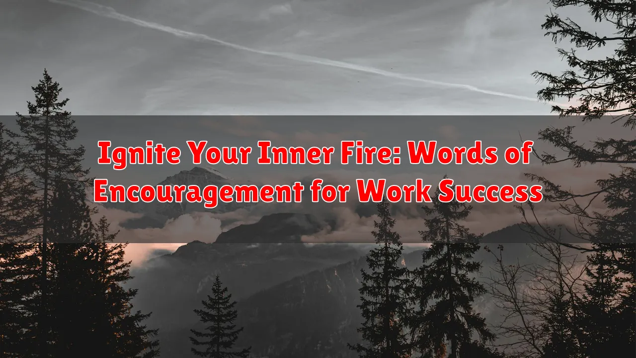 Ignite Your Inner Fire: Words of Encouragement for Work Success