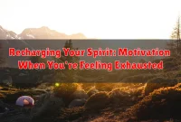 Recharging Your Spirit: Motivation When You're Feeling Exhausted