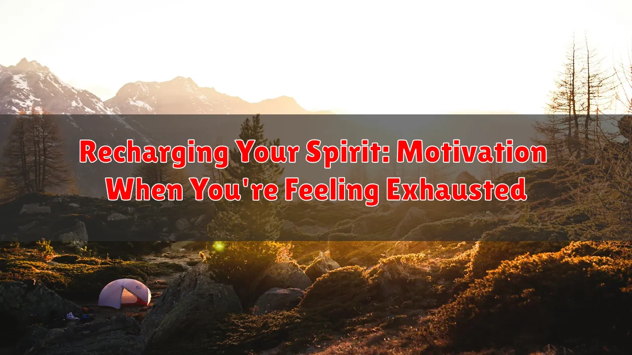 Recharging Your Spirit: Motivation When You're Feeling Exhausted