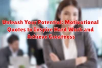 Unleash Your Potential: Motivational Quotes to Inspire Hard Work and Achieve Greatness