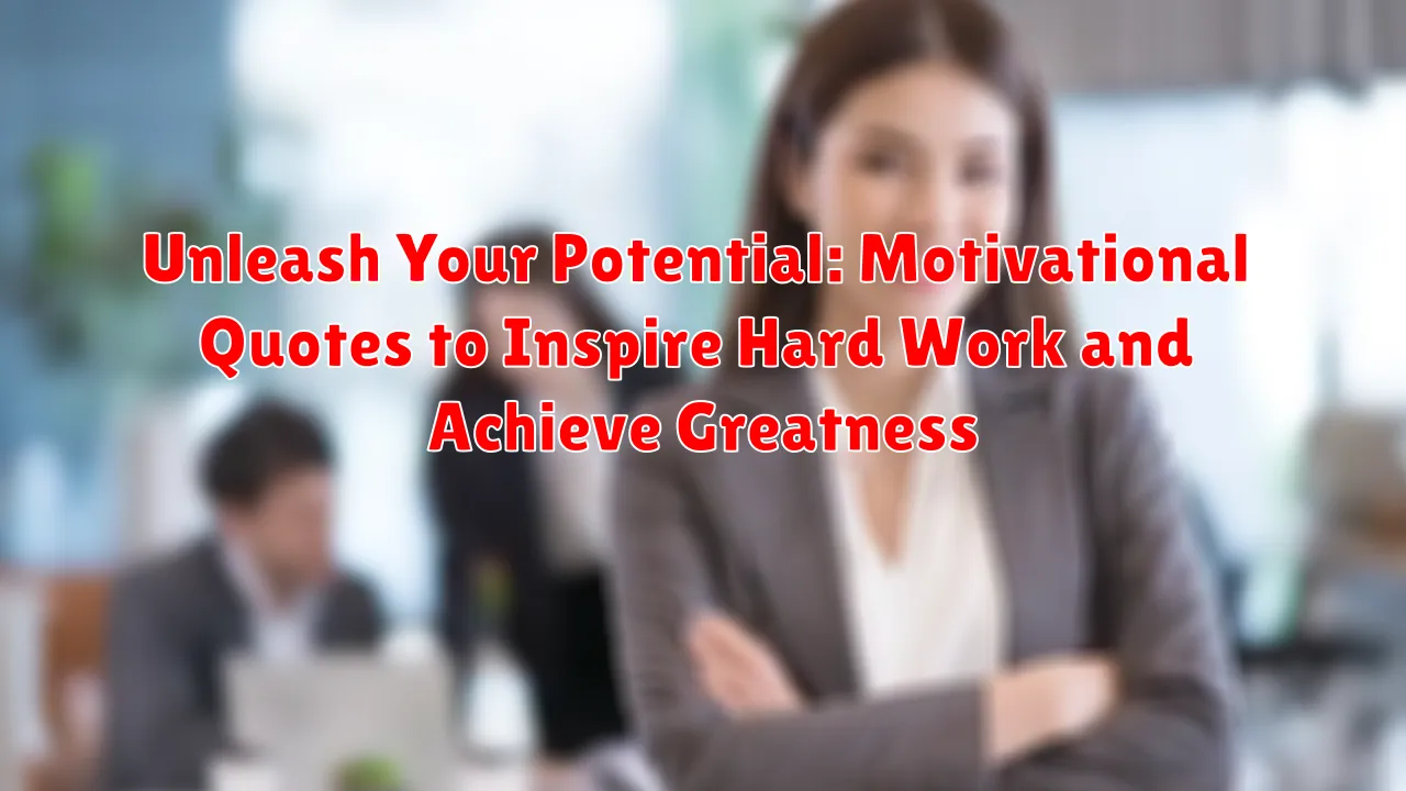 Unleash Your Potential: Motivational Quotes to Inspire Hard Work and Achieve Greatness
