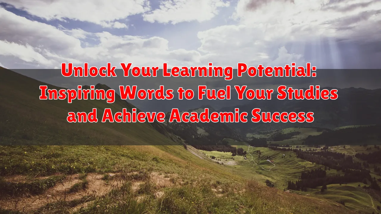 Unlock Your Learning Potential: Inspiring Words to Fuel Your Studies and Achieve Academic Success