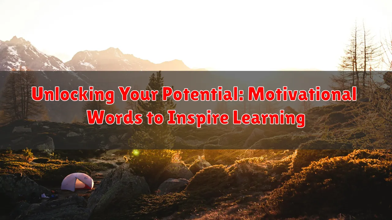 Unlocking Your Potential: Motivational Words to Inspire Learning